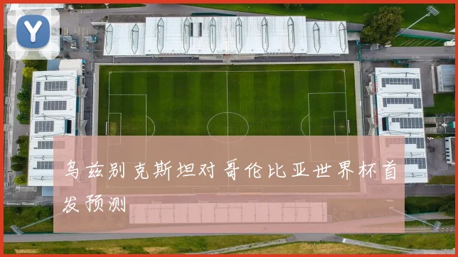 乌兹别克斯坦对哥伦比亚世界杯首发预测