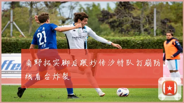 南野拓实脚后跟妙传沙特队打崩防线看台炸裂