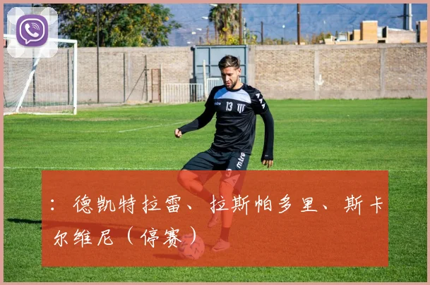 ：德凯特拉雷、拉斯帕多里、斯卡尔维尼（停赛）