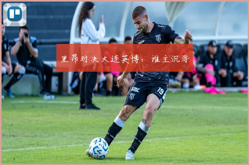 里昂对决大连英博，谁主沉浮