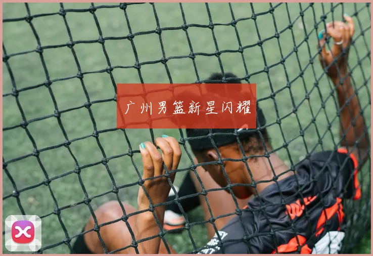 广州男篮新星闪耀