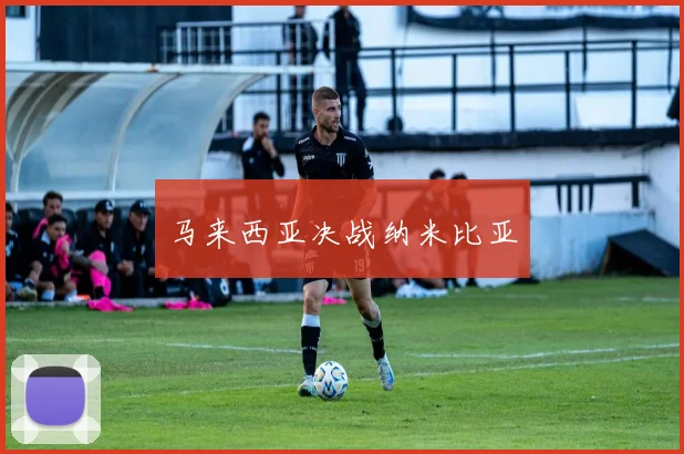 马来西亚决战纳米比亚