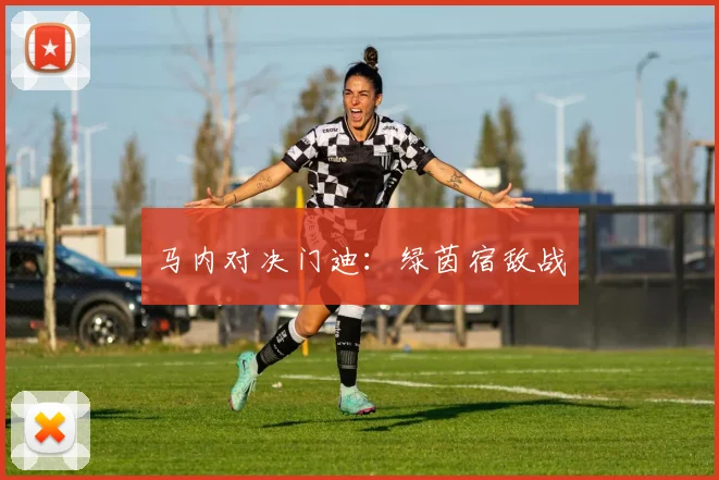 马内对决门迪：绿茵宿敌战