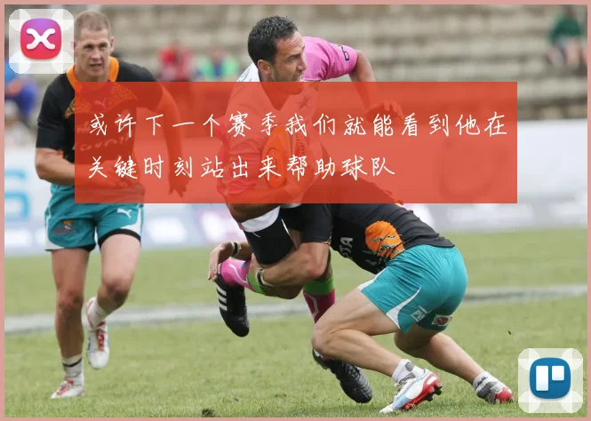 或许下一个赛季我们就能看到他在关键时刻站出来帮助球队