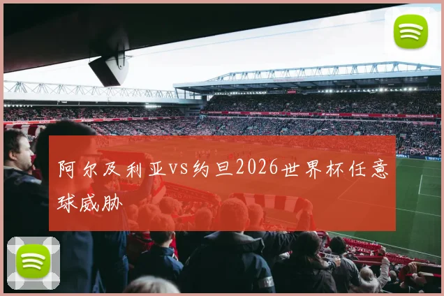 阿尔及利亚vs约旦2026世界杯任意球威胁